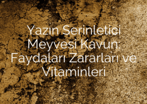Yazın Serinletici Meyvesi Kavun: Faydaları Zararları ve Vitaminleri